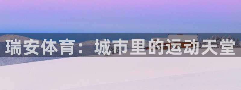 3377体育官方正版app新能源：瑞安体育：城市里的运动天堂