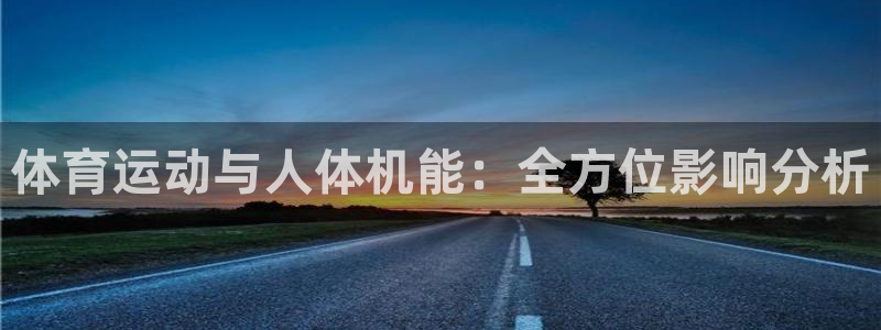 3377体育官网下载是干嘛的公司：体育运动与人体机能：全方位